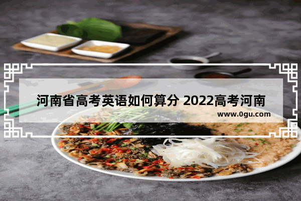 河南省高考英语如何算分 2022高考河南英语听力