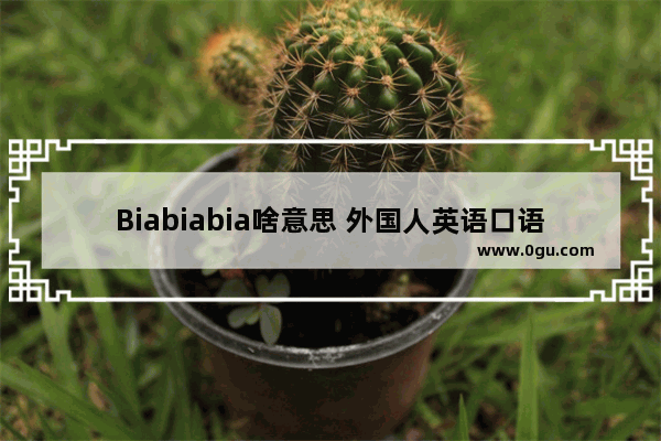 Biabiabia啥意思 外国人英语口语交流群