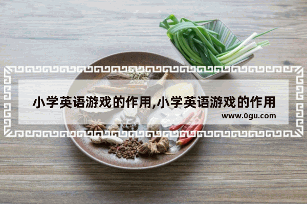 小学英语游戏的作用,小学英语游戏的作用