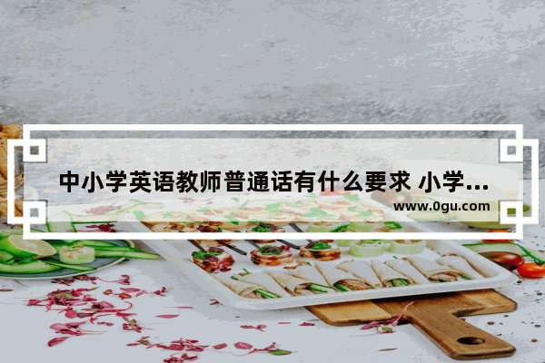 中小学英语教师普通话有什么要求 小学英语教师教师素养