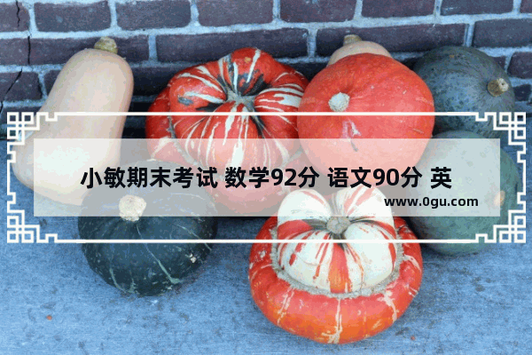 小敏期末考试 数学92分 语文90分 英语成绩比这三门的平均成绩高4分问：英语得了多少分 期末英语考试成功案例分享