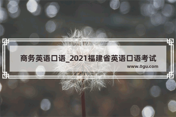 商务英语口语_2021福建省英语口语考试等级划分标准
