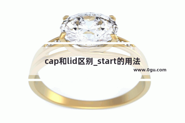 cap和lid区别_start的用法