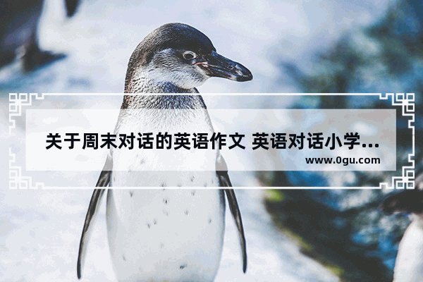 关于周末对话的英语作文 英语对话小学作文