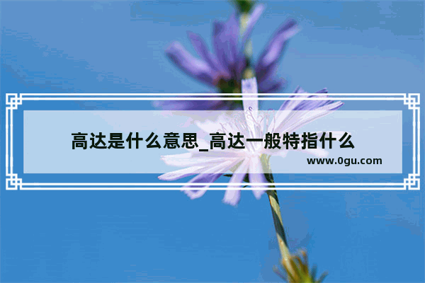 高达是什么意思_高达一般特指什么