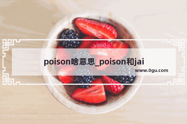 poison啥意思_poison和jail的区别
