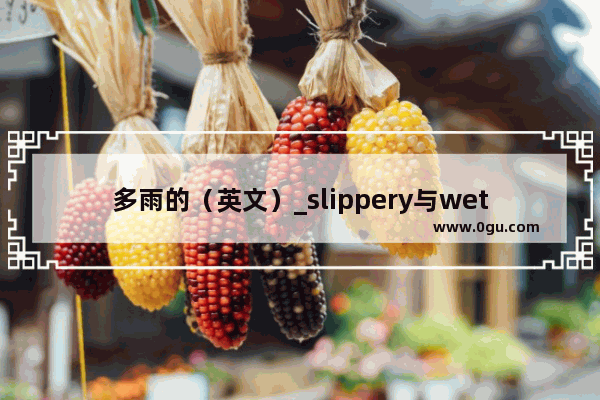 多雨的（英文）_slippery与wet的区别