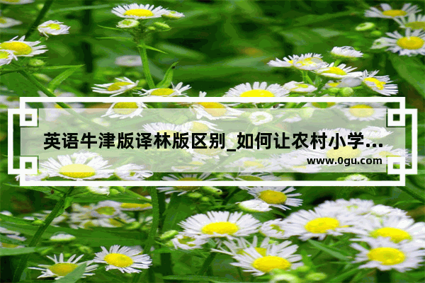 英语牛津版译林版区别_如何让农村小学生说好普通话
