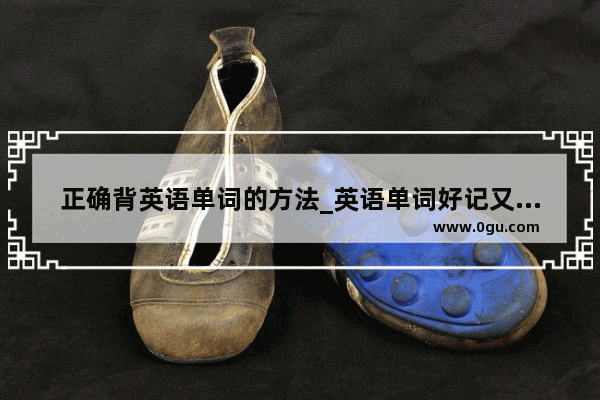 正确背英语单词的方法_英语单词好记又好读的方法