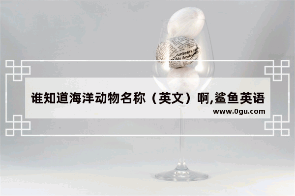 谁知道海洋动物名称（英文）啊,鲨鱼英语