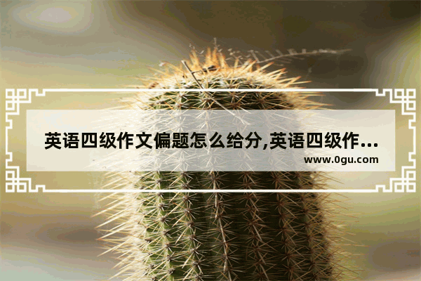 英语四级作文偏题怎么给分,英语四级作文写作训练