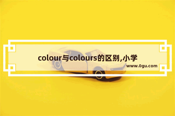 colour与colours的区别,小学英语color