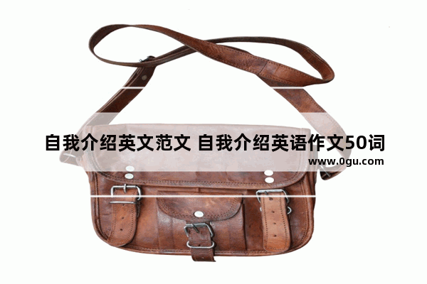 自我介绍英文范文 自我介绍英语作文50词