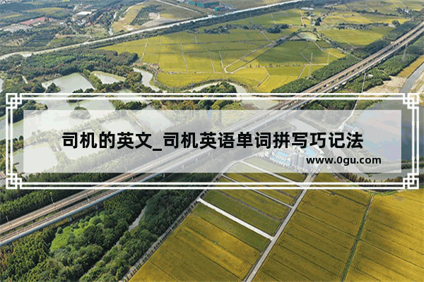 司机的英文_司机英语单词拼写巧记法