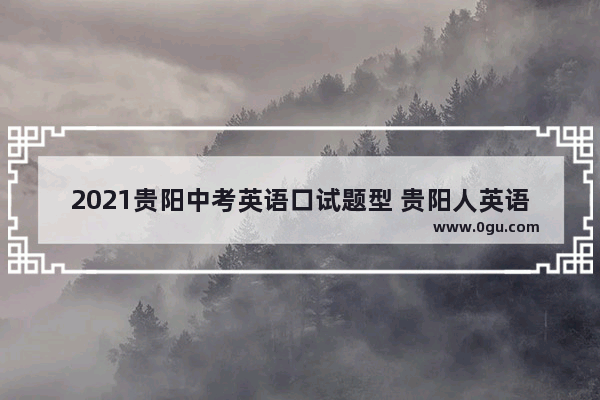 2021贵阳中考英语口试题型 贵阳人英语口语