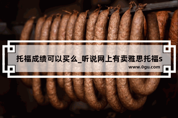 托福成绩可以买么_听说网上有卖雅思托福sat考试试题答案是真的靠谱吗