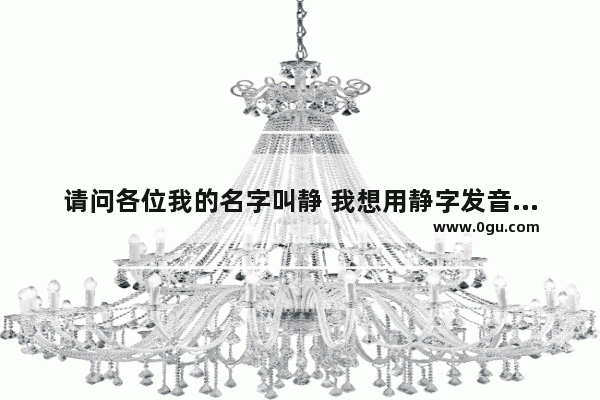 请问各位我的名字叫静 我想用静字发音起个英文名字 怎么拼呢？谢谢了急_静英语