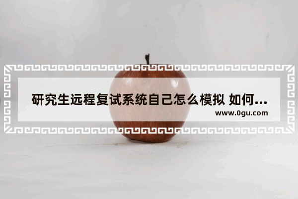 研究生远程复试系统自己怎么模拟 如何模拟英语口语
