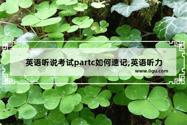 英语听说考试partc如何速记,英语听力partc怎么练