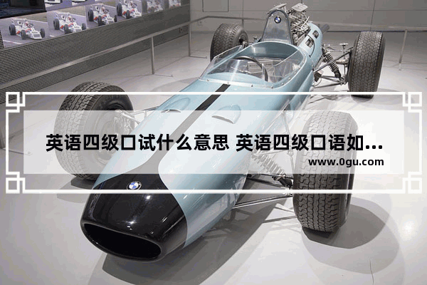英语四级口试什么意思 英语四级口语如何考