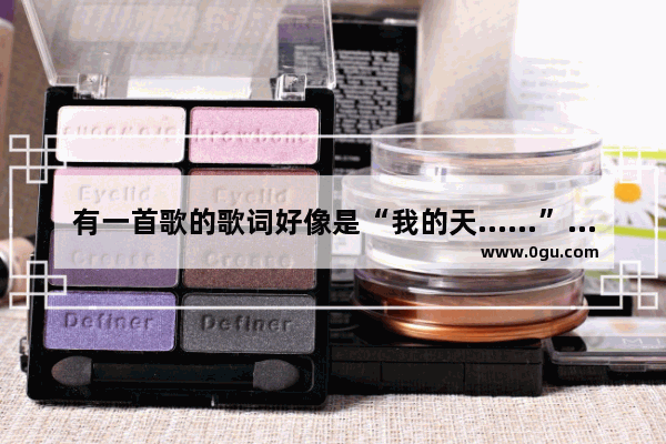 有一首歌的歌词好像是“我的天……”叫什么名字啊 我的天的英语