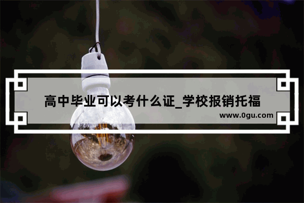高中毕业可以考什么证_学校报销托福