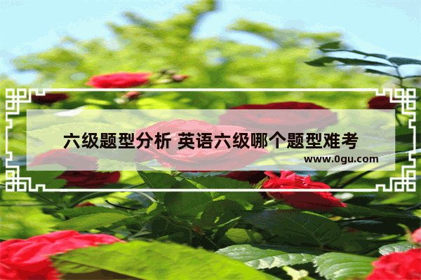 六级题型分析 英语六级哪个题型难考