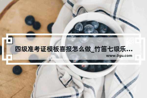 四级准考证模板喜报怎么做_竹笛七级乐理考什么
