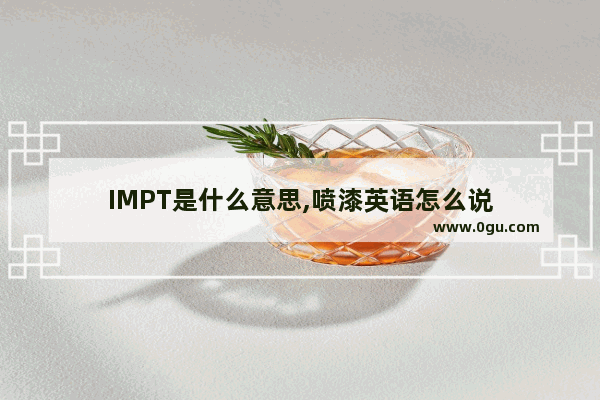 IMPT是什么意思,喷漆英语怎么说
