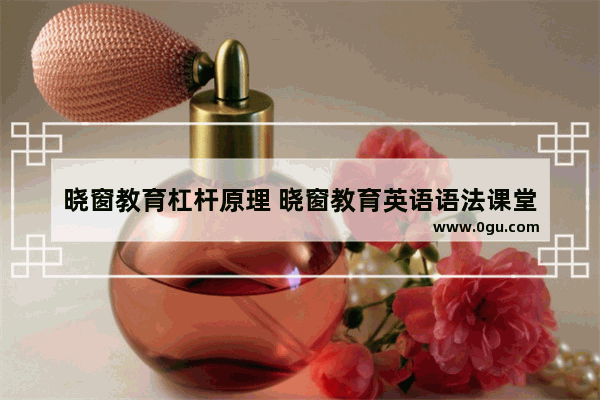 晓窗教育杠杆原理 晓窗教育英语语法课堂