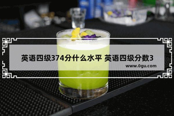 英语四级374分什么水平 英语四级分数375分