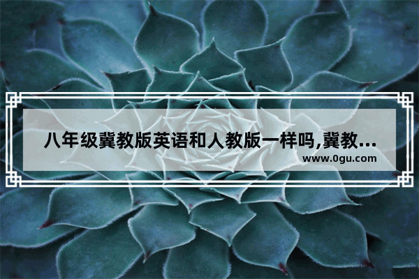 八年级冀教版英语和人教版一样吗,冀教版英语语法基本常识