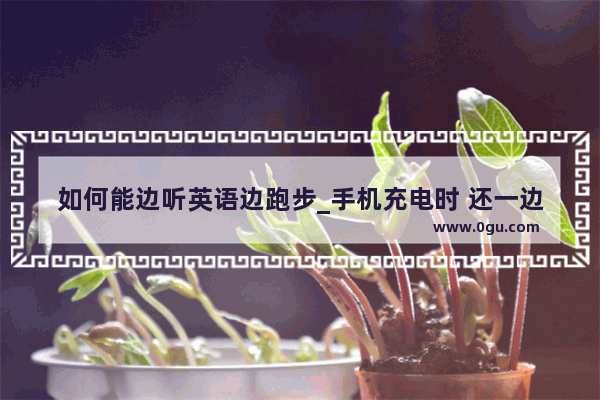 如何能边听英语边跑步_手机充电时 还一边用手机听歌；对手机和人有什么伤害没有