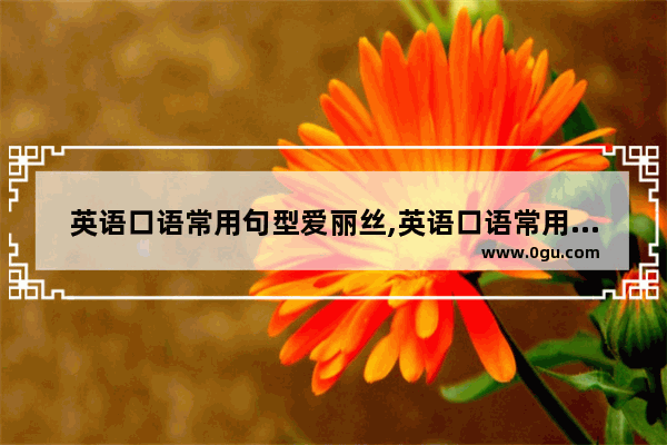 英语口语常用句型爱丽丝,英语口语常用句型爱丽丝