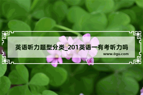 英语听力题型分类_201英语一有考听力吗 都考些什么内容