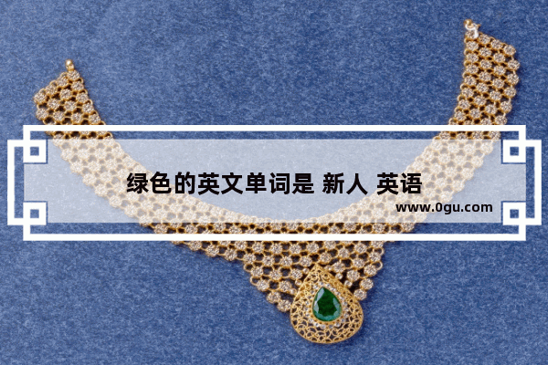 绿色的英文单词是 新人 英语