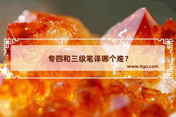 专四和三级笔译哪个难？😑三笔没考过 再也不裸考了,英语四级和三级笔译