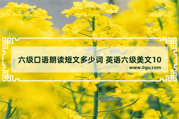 六级口语朗读短文多少词 英语六级美文100篇朗读