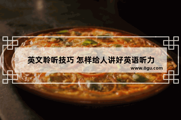英文聆听技巧 怎样给人讲好英语听力