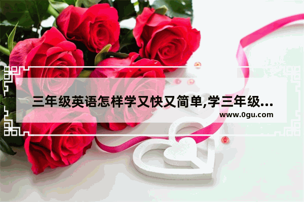 三年级英语怎样学又快又简单,学三年级英语