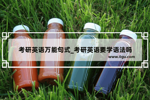 考研英语万能句式_考研英语要学语法吗