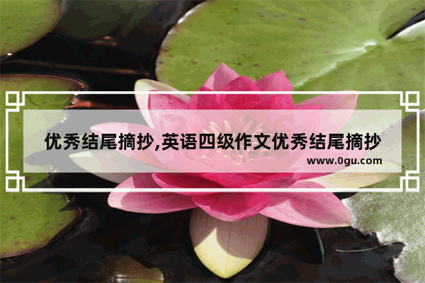 优秀结尾摘抄,英语四级作文优秀结尾摘抄