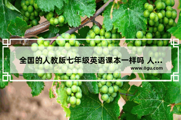 全国的人教版七年级英语课本一样吗 人教版七年级英语