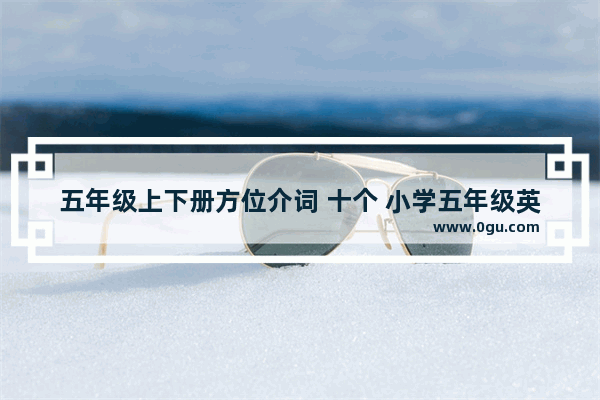五年级上下册方位介词 十个 小学五年级英语介词