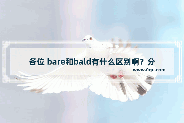 各位 bare和bald有什么区别啊？分别举几个搭配吧 谢谢了_hair是什么颜色