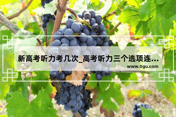 新高考听力考几次_高考听力三个选项连续吗