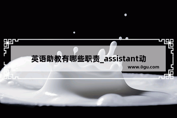 英语助教有哪些职责_assistant动词形式