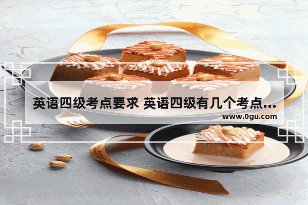 英语四级考点要求 英语四级有几个考点组成