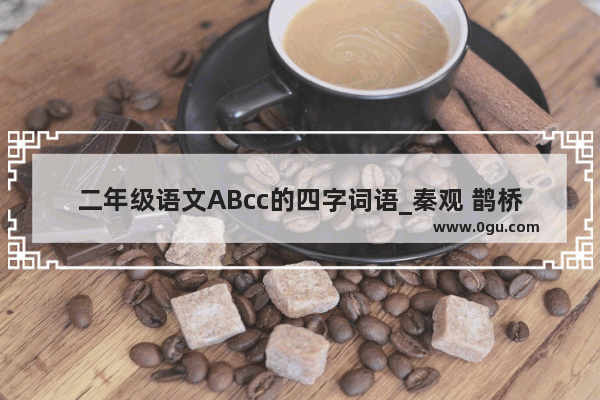 二年级语文ABcc的四字词语_秦观 鹊桥仙 赏析
