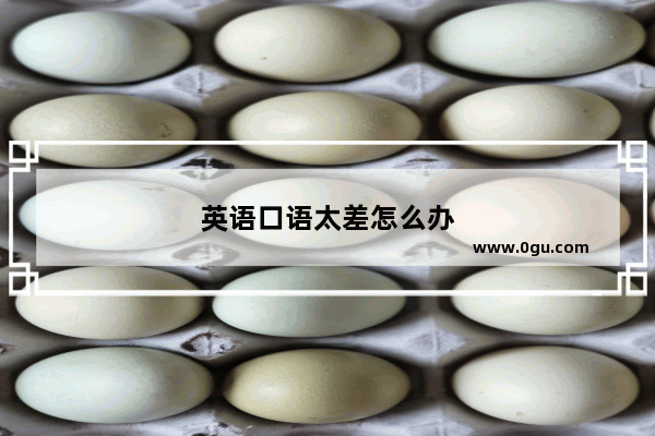 英语口语太差怎么办